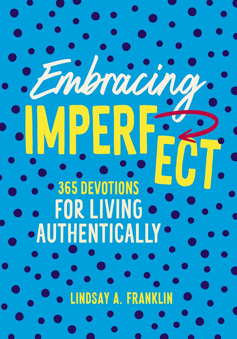 EMBRACING IMPERFECT: 365 DEVOTIONS FOR LIVING AUTHENTICALLY - FRANKLIN. LINDSAY